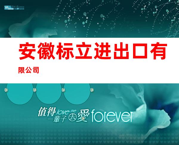 安徽标立进出口有限公司